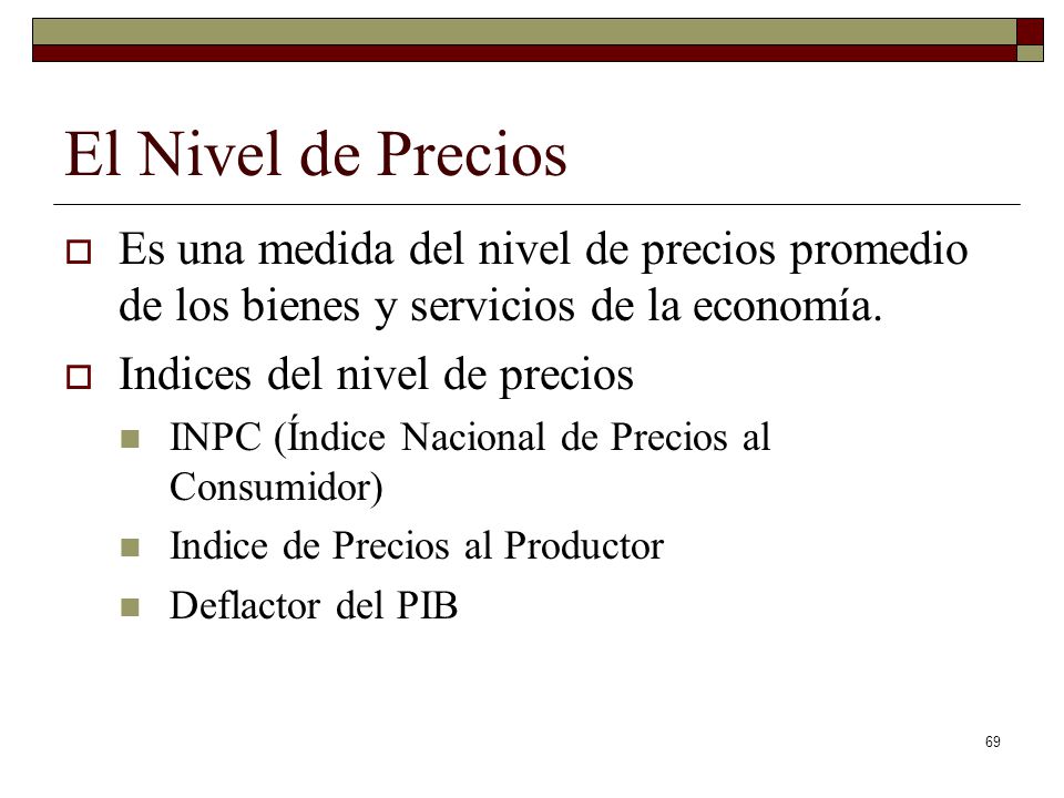 El Nivel de Precios Es una medida del nivel de precios promedio de los bienes y servicios de la economía.