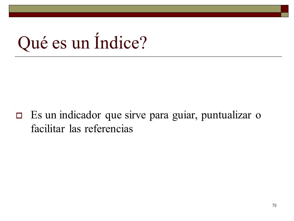 Qué es un Índice Es un indicador que sirve para guiar, puntualizar o facilitar las referencias. 70.