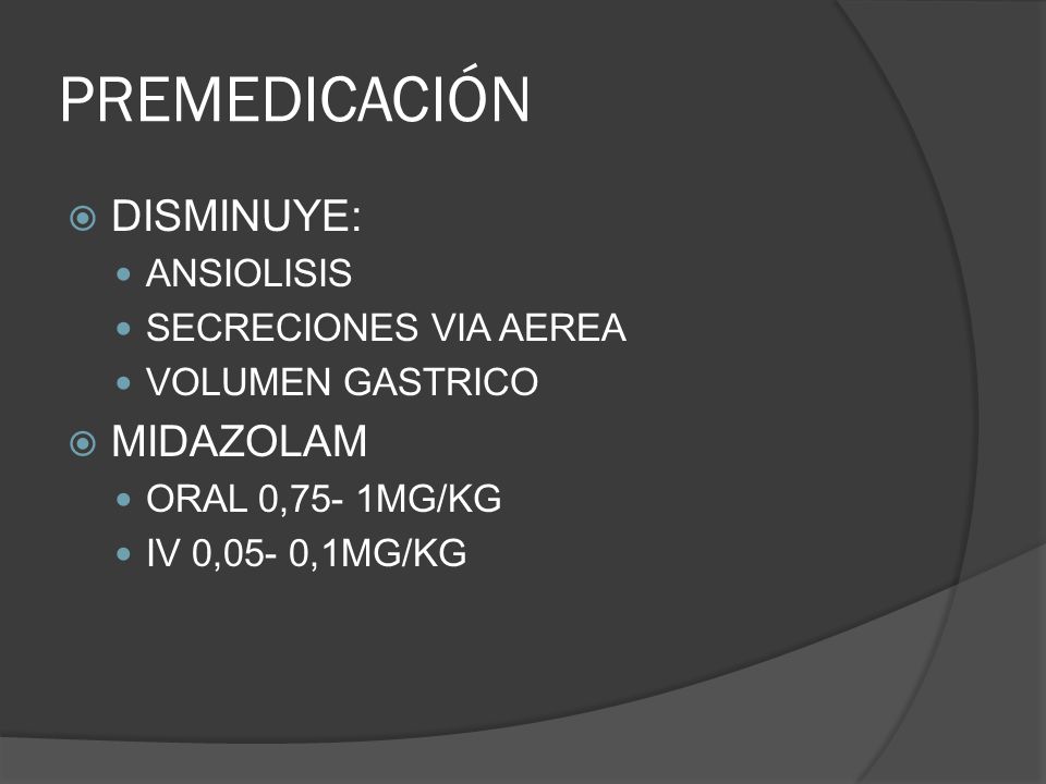PREMEDICACIÓN DISMINUYE: MIDAZOLAM ANSIOLISIS SECRECIONES VIA AEREA