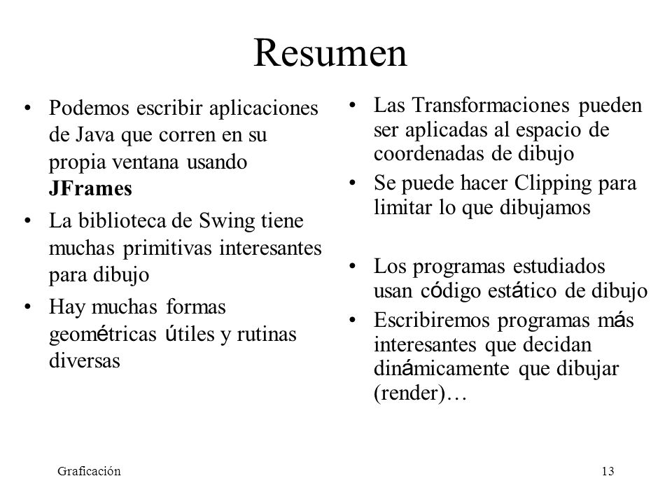 Resumen Podemos escribir aplicaciones de Java que corren en su propia ventana usando JFrames.