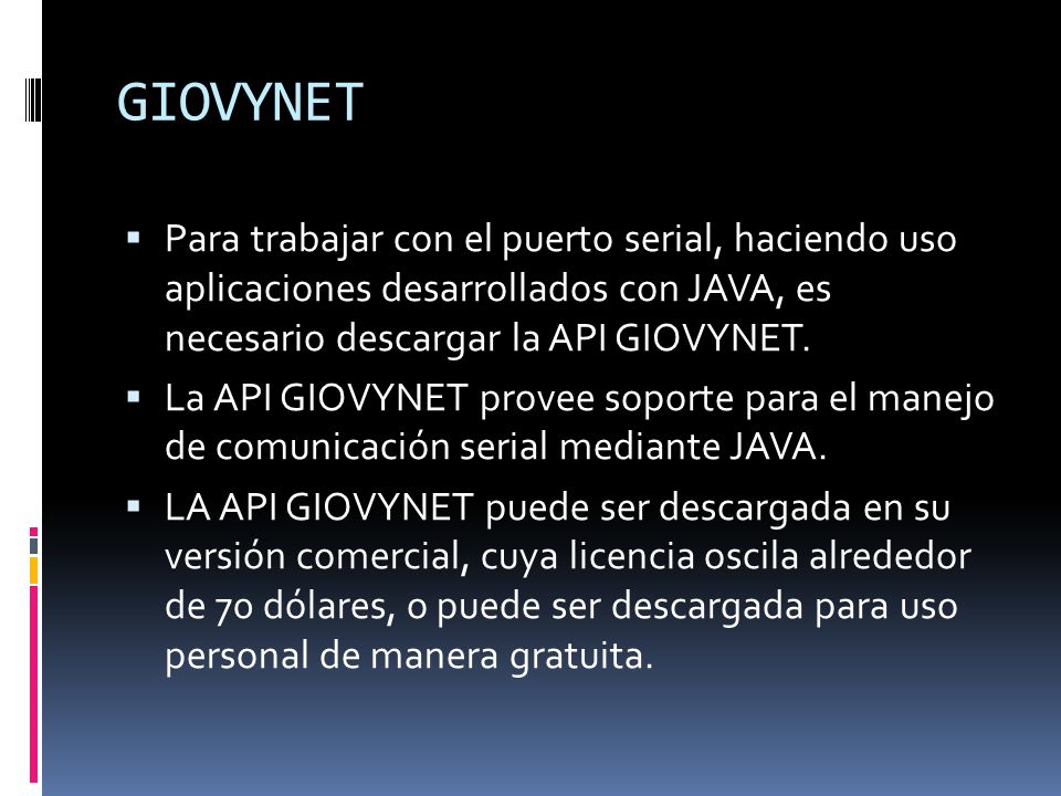 GIOVYNET Para trabajar con el puerto serial, haciendo uso aplicaciones desarrollados con JAVA, es necesario descargar la API GIOVYNET.