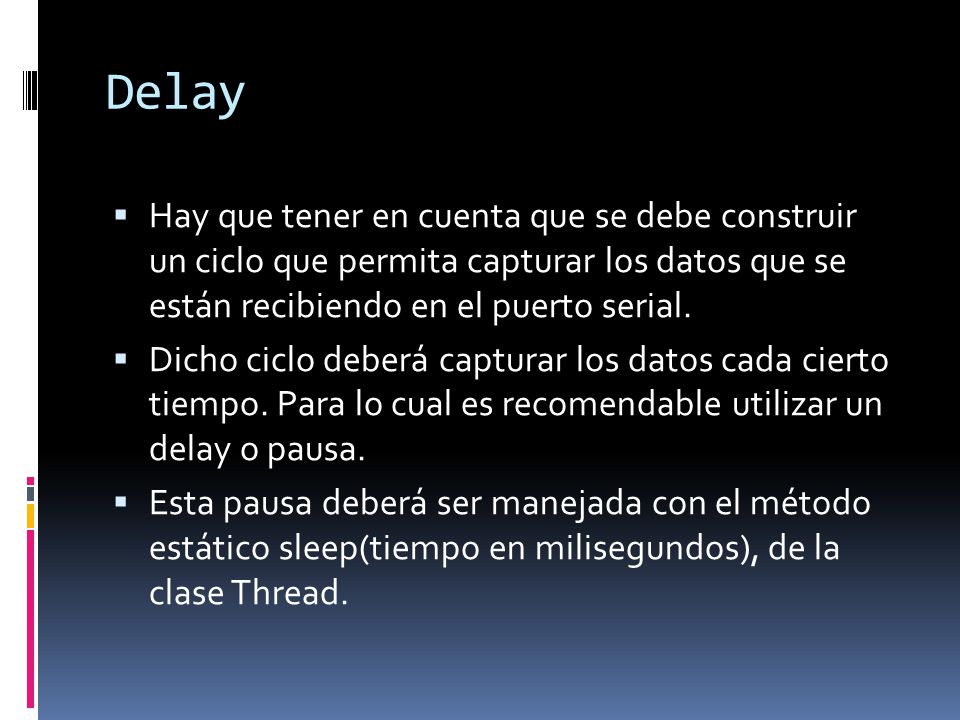 Delay Hay que tener en cuenta que se debe construir un ciclo que permita capturar los datos que se están recibiendo en el puerto serial.