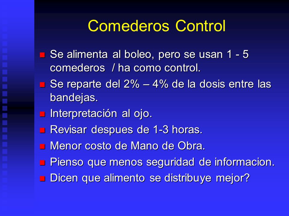 Comederos Control Se alimenta al boleo, pero se usan comederos / ha como control. Se reparte del 2% – 4% de la dosis entre las bandejas.