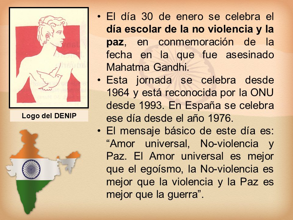 El día 30 de enero se celebra el día escolar de la no violencia y la paz, en conmemoración de la fecha en la que fue asesinado Mahatma Gandhi.