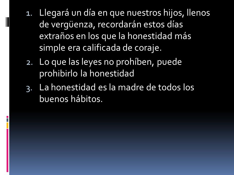 Llegará un día en que nuestros hijos, llenos de vergüenza, recordarán estos días extraños en los que la honestidad más simple era calificada de coraje.