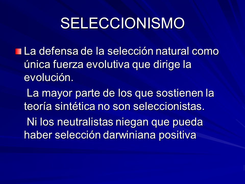 SELECCIONISMO La defensa de la selección natural como única fuerza evolutiva que dirige la evolución.