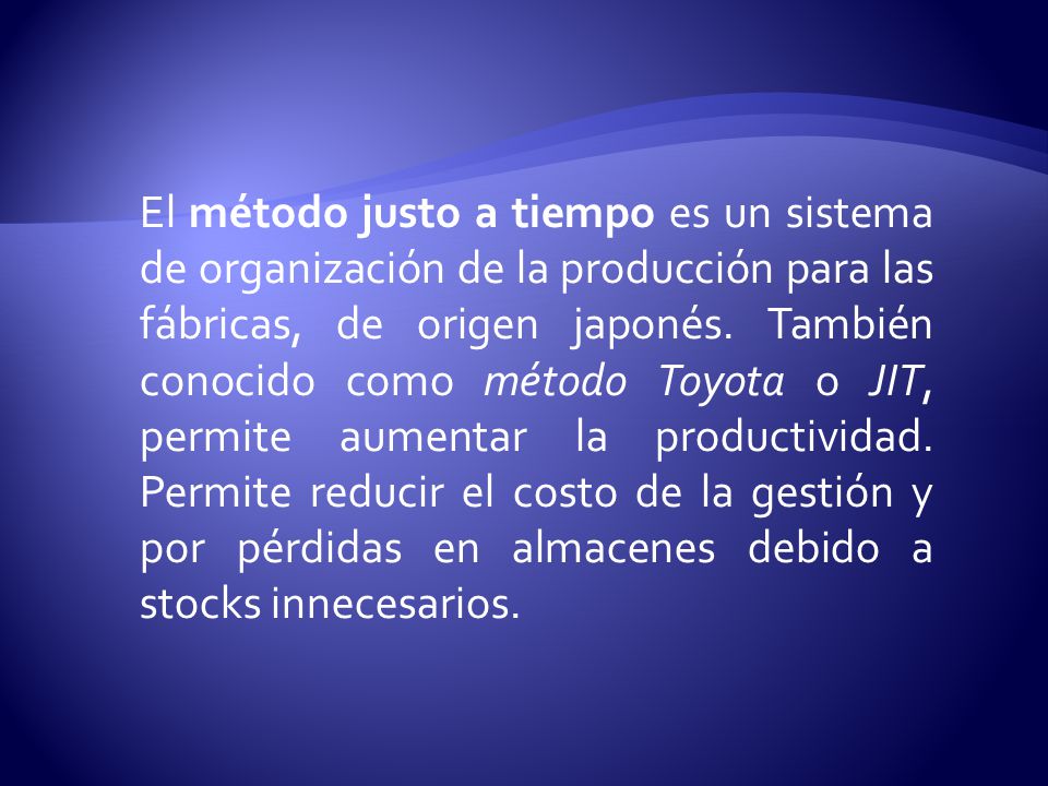 El método justo a tiempo es un sistema de organización de la producción para las fábricas, de origen japonés.