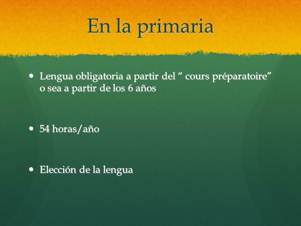 En la primaria Lengua obligatoria a partir del cours préparatoire o sea a partir de los 6 años.