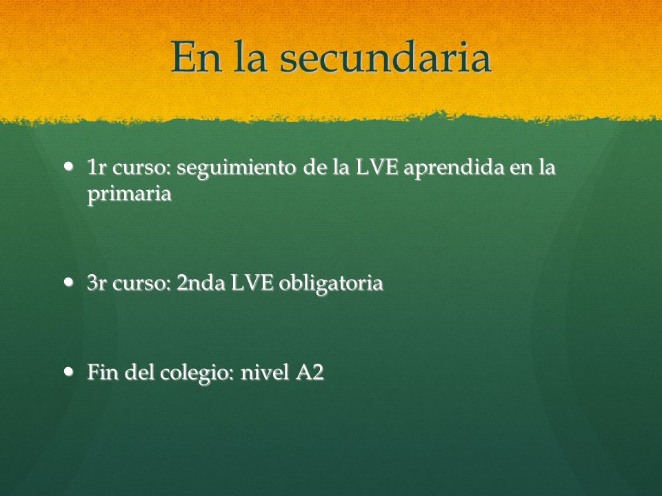 En la secundaria 1r curso: seguimiento de la LVE aprendida en la primaria. 3r curso: 2nda LVE obligatoria.