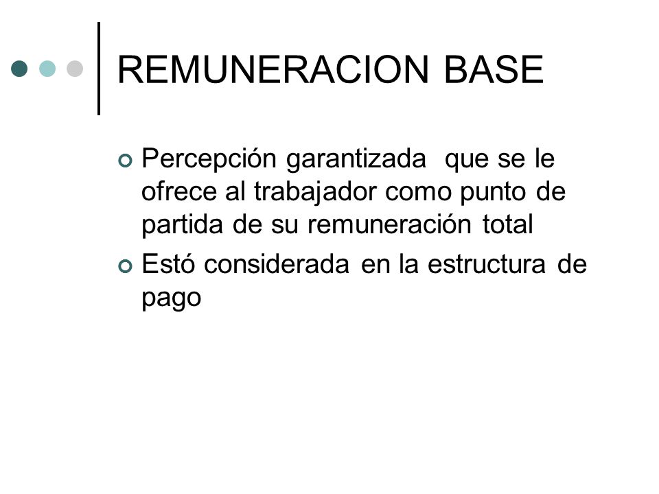 REMUNERACION BASE Percepción garantizada que se le ofrece al trabajador como punto de partida de su remuneración total.