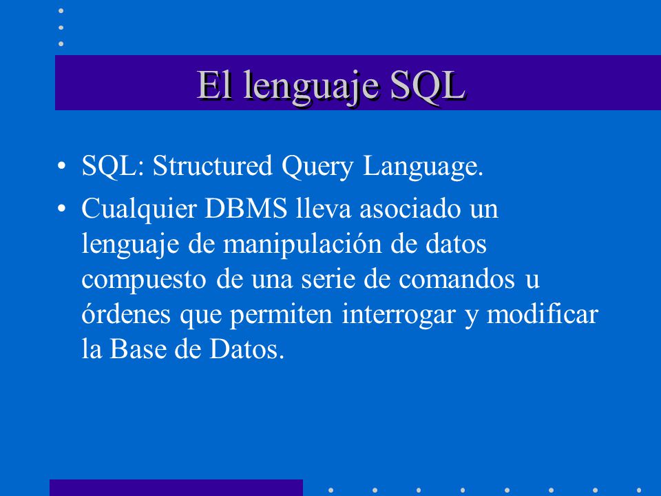El lenguaje SQL SQL: Structured Query Language.