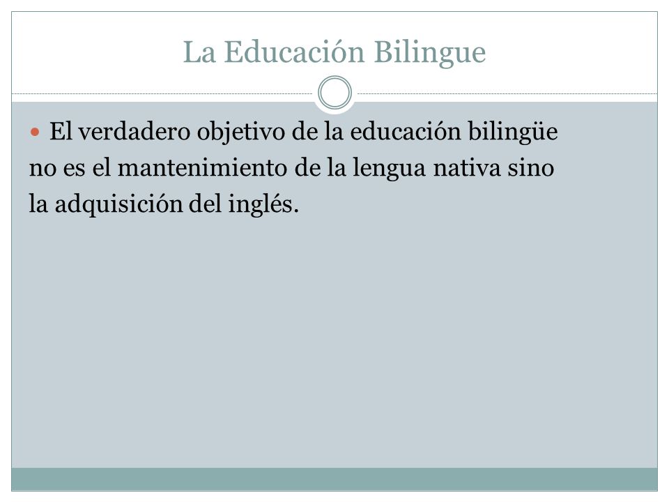 La Educación Bilingue El verdadero objetivo de la educación bilingüe