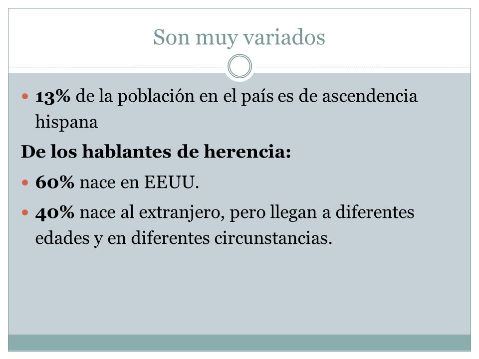 Son muy variados 13% de la población en el país es de ascendencia hispana. De los hablantes de herencia:
