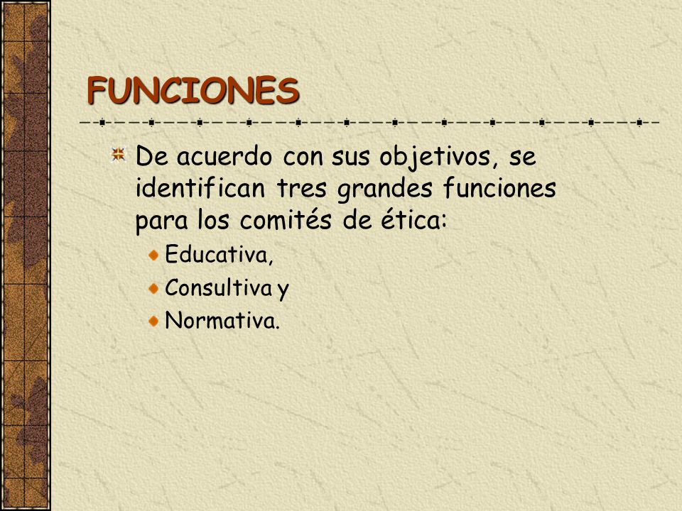 FUNCIONES De acuerdo con sus objetivos, se identifican tres grandes funciones para los comités de ética: