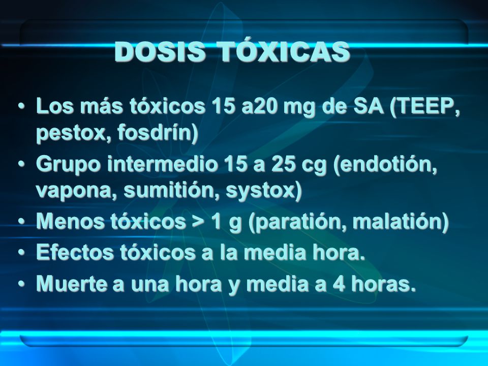DOSIS TÓXICAS Los más tóxicos 15 a20 mg de SA (TEEP, pestox, fosdrín)
