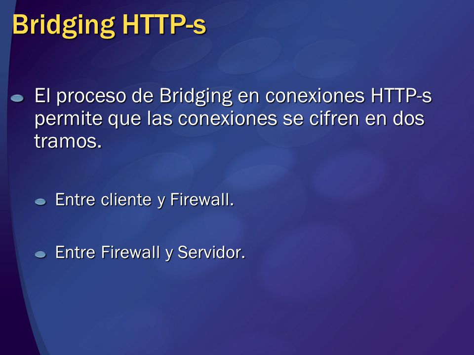 Bridging HTTP-s El proceso de Bridging en conexiones HTTP-s permite que las conexiones se cifren en dos tramos.