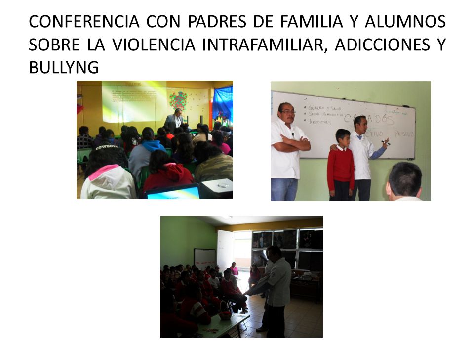 CONFERENCIA CON PADRES DE FAMILIA Y ALUMNOS SOBRE LA VIOLENCIA INTRAFAMILIAR, ADICCIONES Y BULLYNG