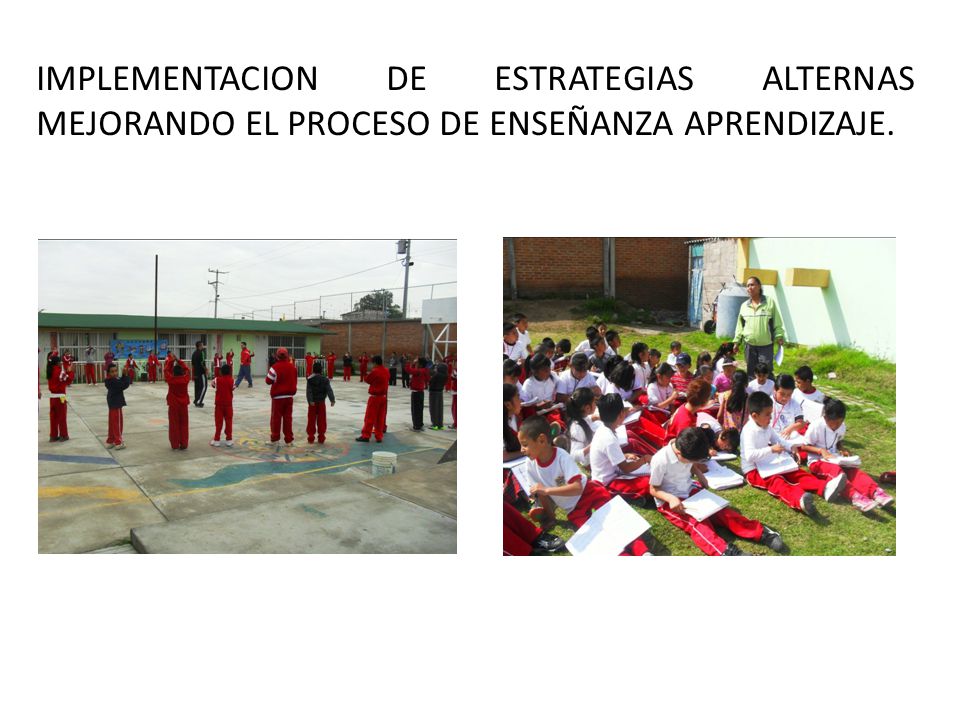 IMPLEMENTACION DE ESTRATEGIAS ALTERNAS MEJORANDO EL PROCESO DE ENSEÑANZA APRENDIZAJE.