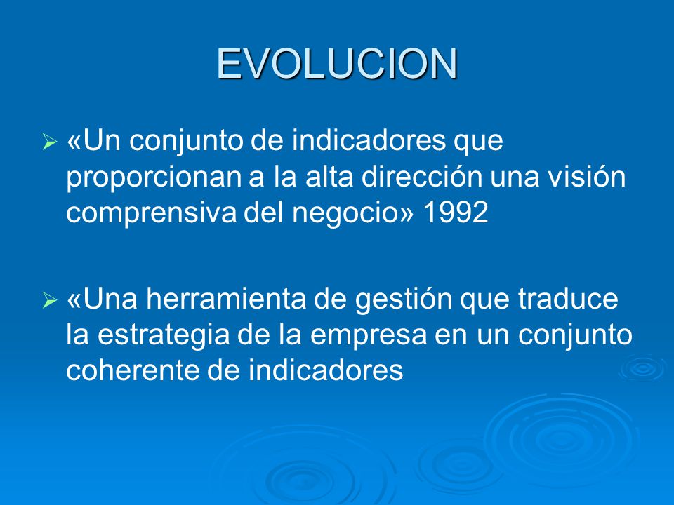 EVOLUCION «Un conjunto de indicadores que proporcionan a la alta dirección una visión comprensiva del negocio»