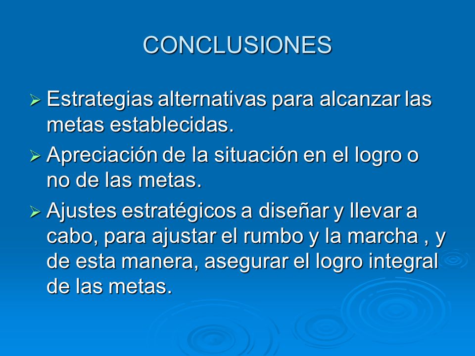 CONCLUSIONES Estrategias alternativas para alcanzar las metas establecidas. Apreciación de la situación en el logro o no de las metas.