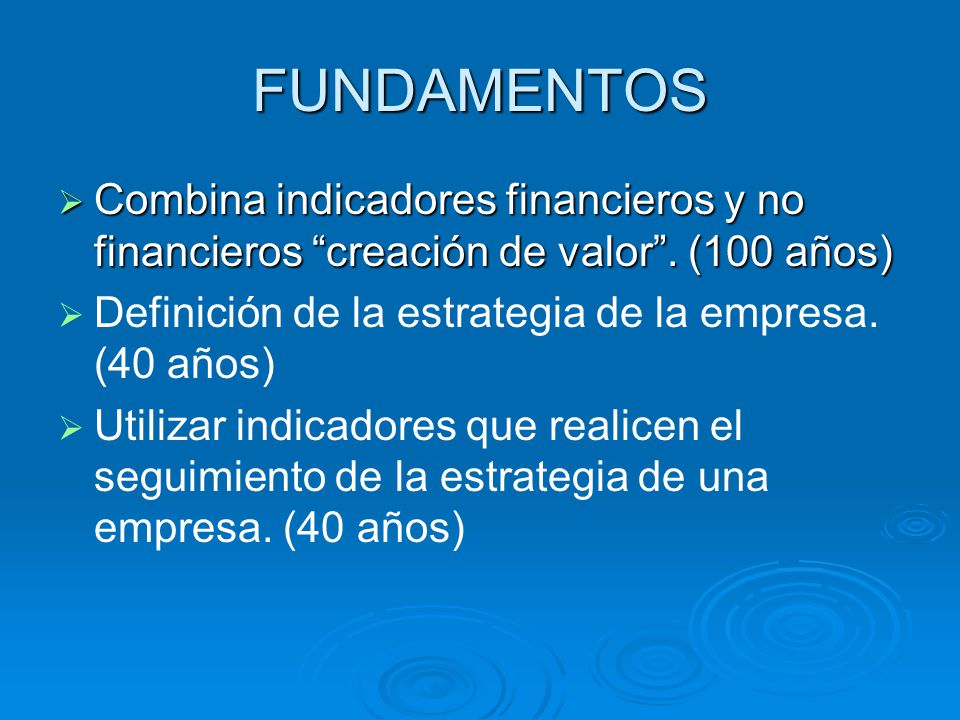 FUNDAMENTOS Combina indicadores financieros y no financieros creación de valor . (100 años) Definición de la estrategia de la empresa. (40 años)