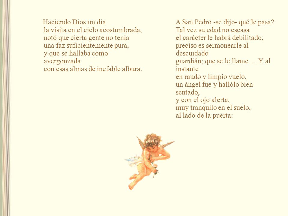 Haciendo Dios un día la visita en el cielo acostumbrada, notó que cierta gente no tenía una faz suficientemente pura, y que se hallaba como avergonzada con esas almas de inefable albura.