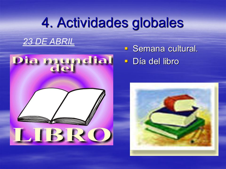 4. Actividades globales 23 DE ABRIL Semana cultural. Día del libro