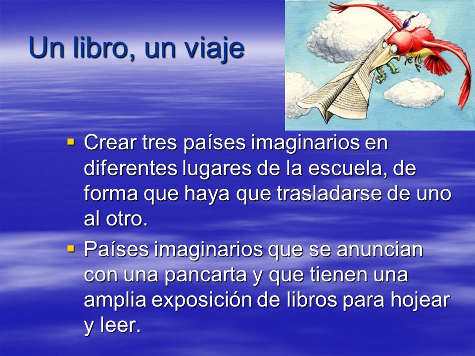 Un libro, un viaje Crear tres países imaginarios en diferentes lugares de la escuela, de forma que haya que trasladarse de uno al otro.