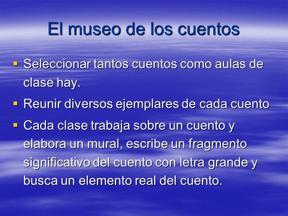 El museo de los cuentos Seleccionar tantos cuentos como aulas de clase hay. Reunir diversos ejemplares de cada cuento.