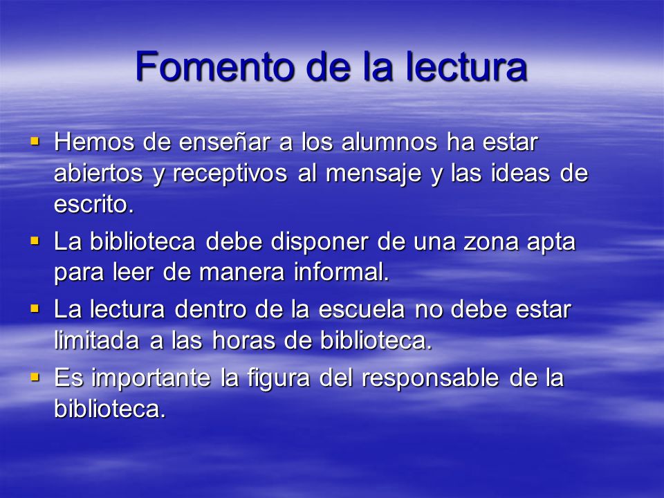 Fomento de la lectura Hemos de enseñar a los alumnos ha estar abiertos y receptivos al mensaje y las ideas de escrito.