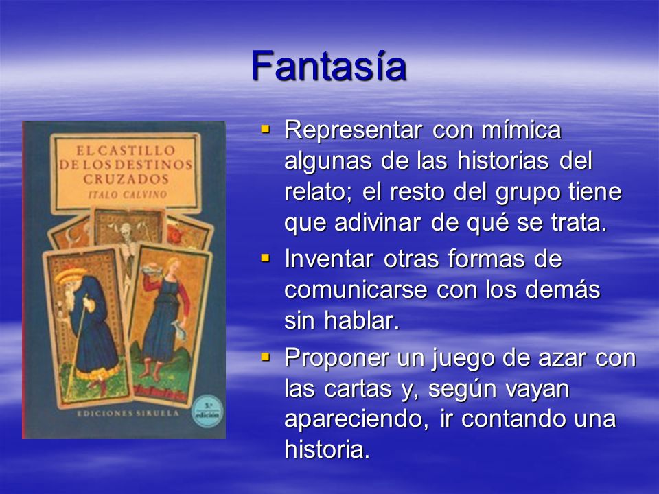 Fantasía Representar con mímica algunas de las historias del relato; el resto del grupo tiene que adivinar de qué se trata.