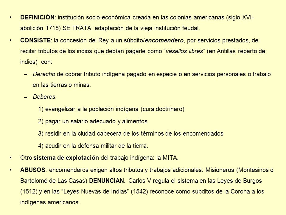 DEFINICIÓN: institución socio-económica creada en las colonias americanas (siglo XVI- abolición 1718) SE TRATA: adaptación de la vieja institución feudal.