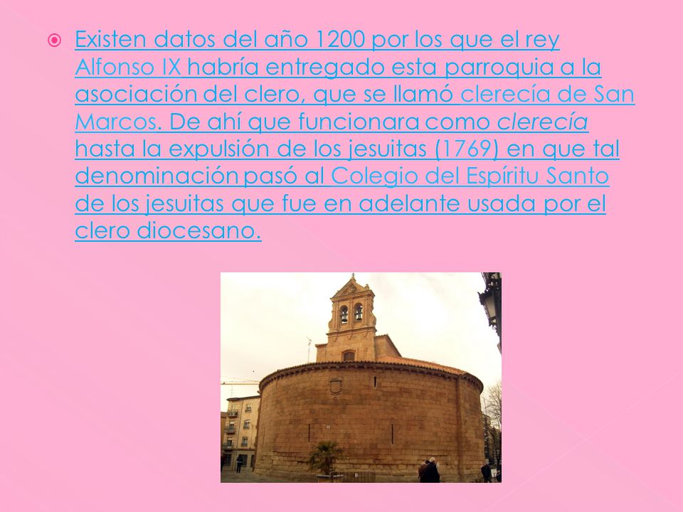 Existen datos del año 1200 por los que el rey Alfonso IX habría entregado esta parroquia a la asociación del clero, que se llamó clerecía de San Marcos.