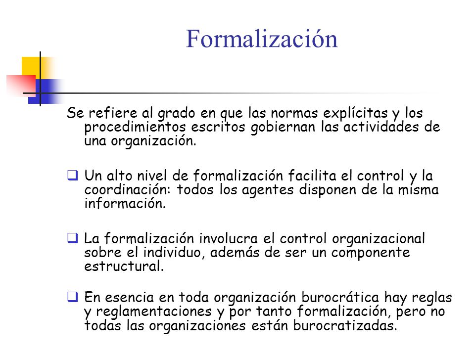 Formalización Se refiere al grado en que las normas explícitas y los procedimientos escritos gobiernan las actividades de una organización.