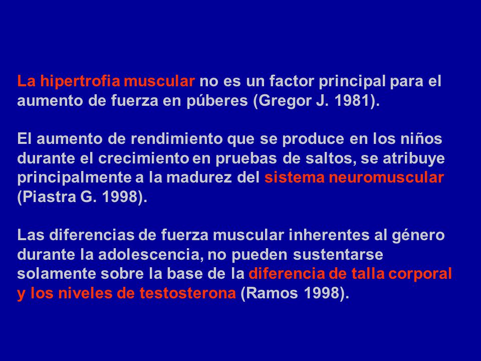 La hipertrofia muscular no es un factor principal para el aumento de fuerza en púberes (Gregor J. 1981).