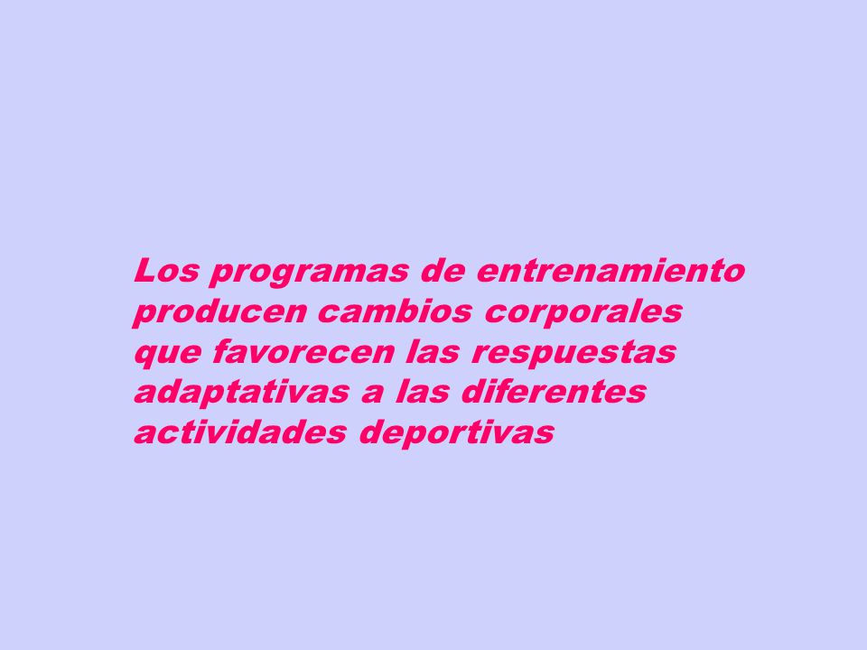 Los programas de entrenamiento producen cambios corporales que favorecen las respuestas adaptativas a las diferentes actividades deportivas