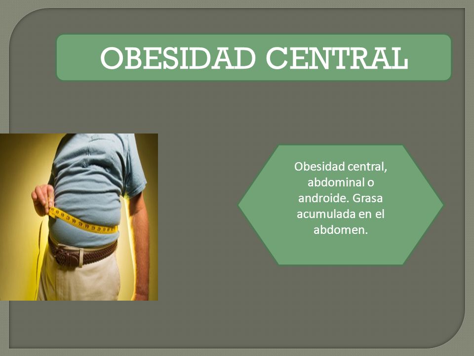 Obesidad central, abdominal o androide. Grasa acumulada en el abdomen.