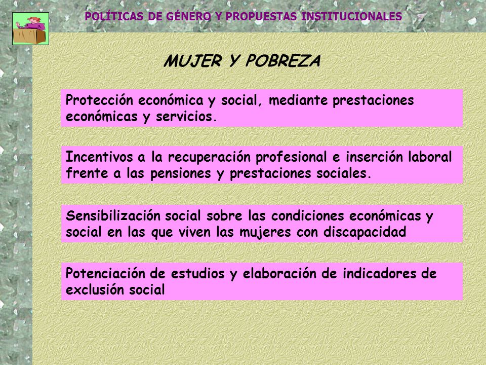 MUJER Y POBREZA Protección económica y social, mediante prestaciones económicas y servicios.