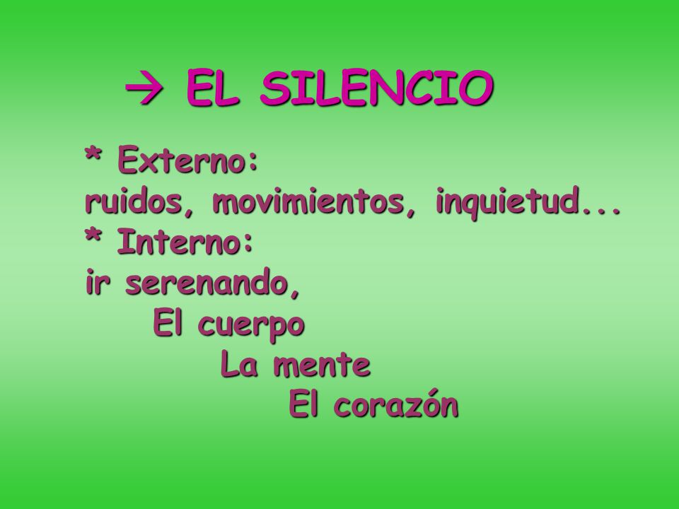  EL SILENCIO * Externo: ruidos, movimientos, inquietud... * Interno: