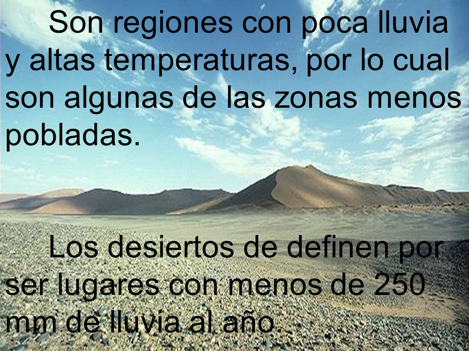 Son regiones con poca lluvia y altas temperaturas, por lo cual son algunas de las zonas menos pobladas.