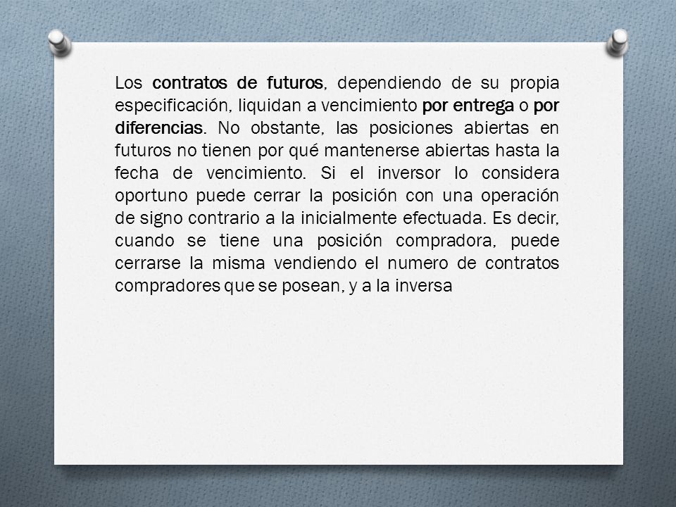 Los contratos de futuros, dependiendo de su propia especificación, liquidan a vencimiento por entrega o por diferencias.