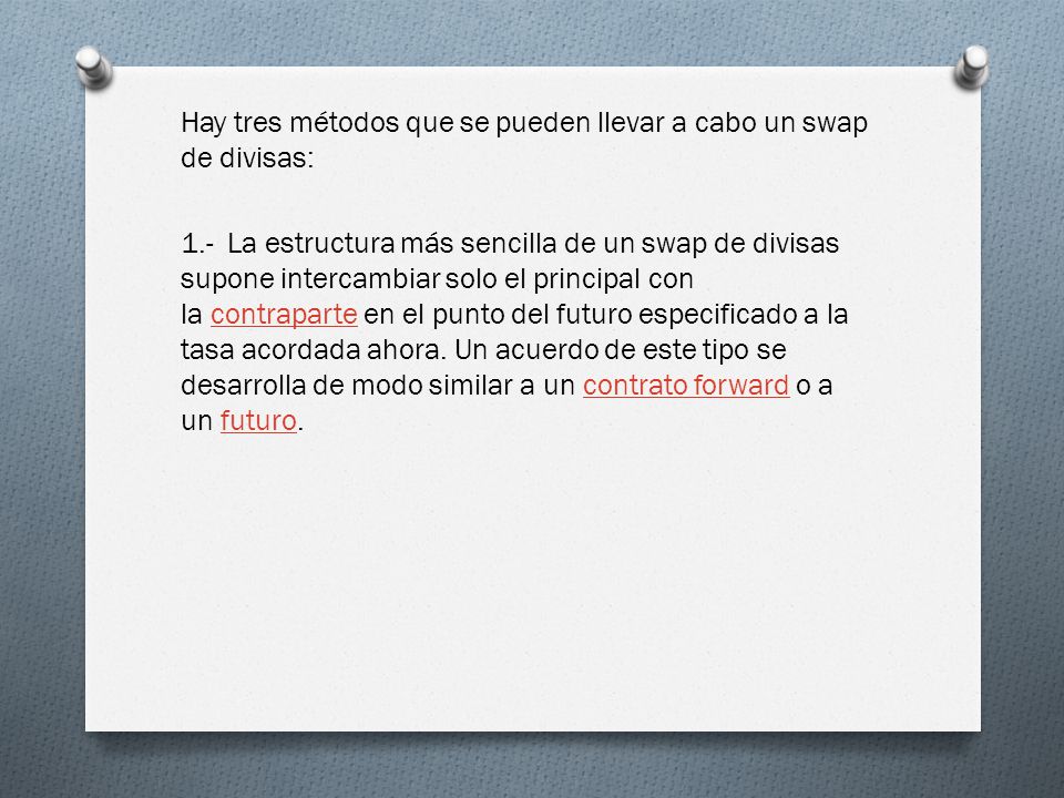 Hay tres métodos que se pueden llevar a cabo un swap de divisas: 1