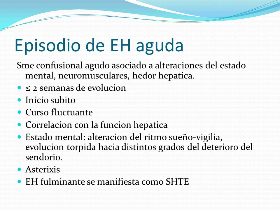 Episodio de EH aguda Sme confusional agudo asociado a alteraciones del estado mental, neuromusculares, hedor hepatica.
