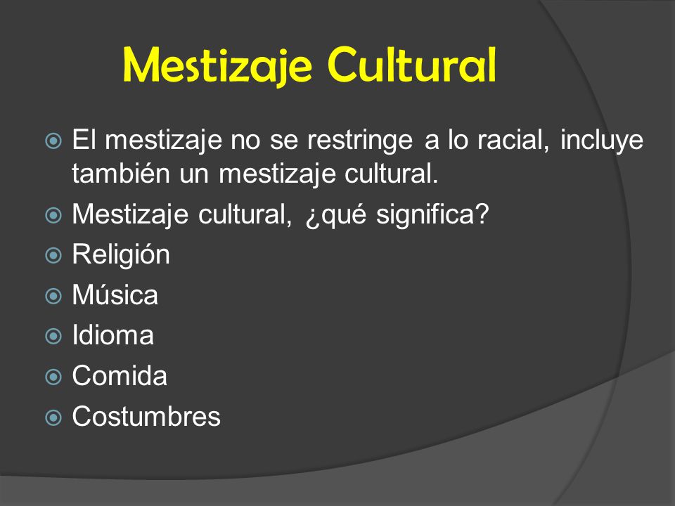 Mestizaje Cultural El mestizaje no se restringe a lo racial, incluye también un mestizaje cultural.