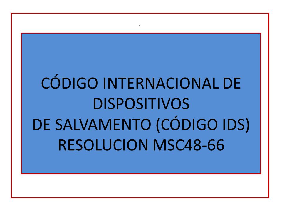 . CÓDIGO INTERNACIONAL DE DISPOSITIVOS DE SALVAMENTO (CÓDIGO IDS) RESOLUCION MSC48-66