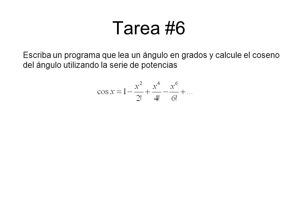 Tarea #6 Escriba un programa que lea un ángulo en grados y calcule el coseno del ángulo utilizando la serie de potencias.
