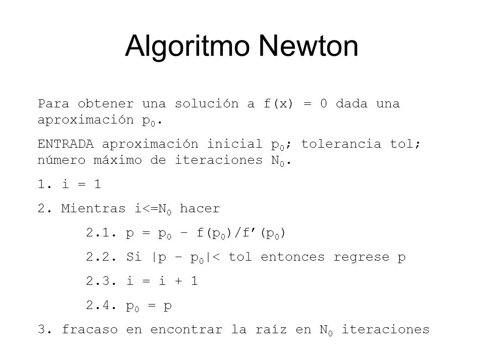 Algoritmo Newton Para obtener una solución a f(x) = 0 dada una aproximación p0.