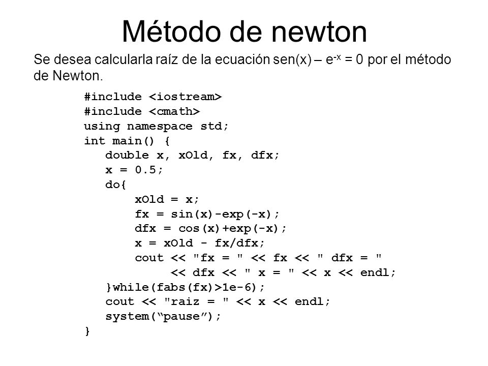 Método de newton Se desea calcularla raíz de la ecuación sen(x) – e-x = 0 por el método de Newton. #include <iostream>