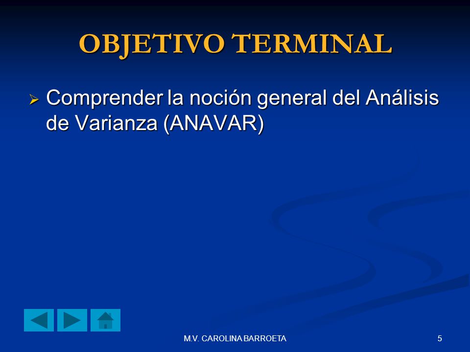 OBJETIVO TERMINAL Comprender la noción general del Análisis de Varianza (ANAVAR) M.V.