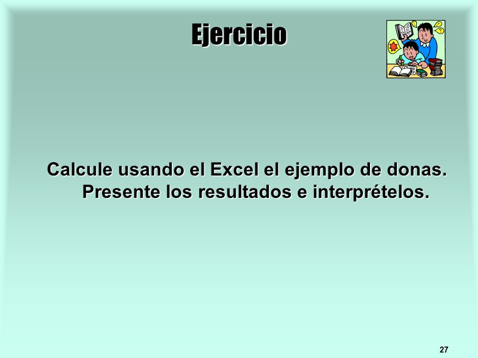 Ejercicio Calcule usando el Excel el ejemplo de donas. Presente los resultados e interprételos.